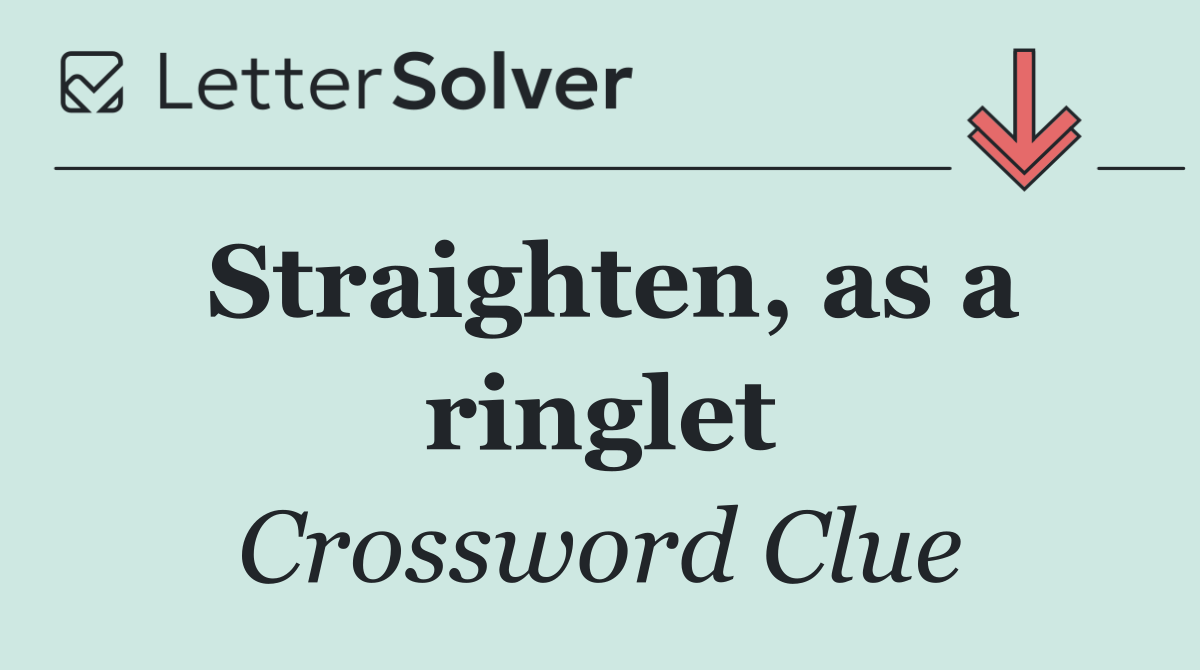 Straighten, as a ringlet