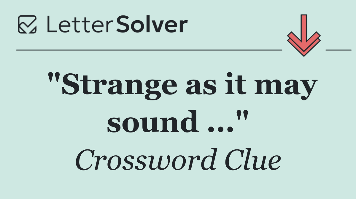 "Strange as it may sound ..."