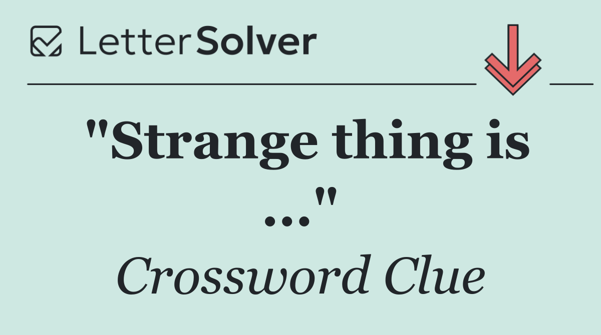 "Strange thing is ..."