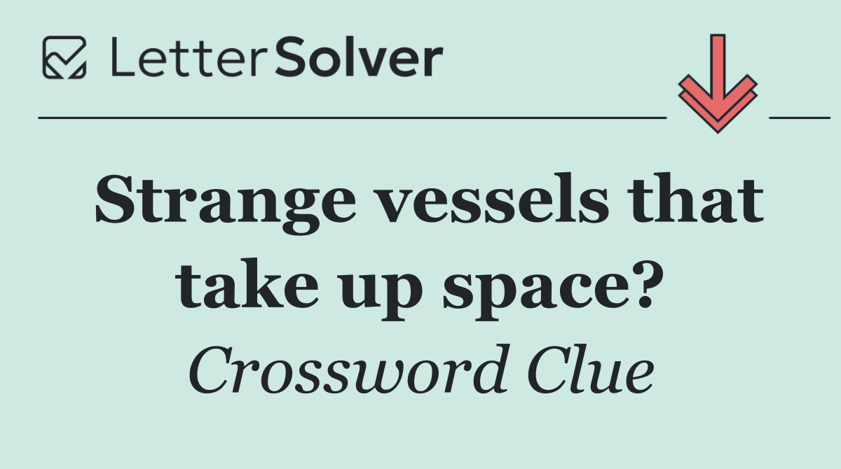 Strange vessels that take up space?