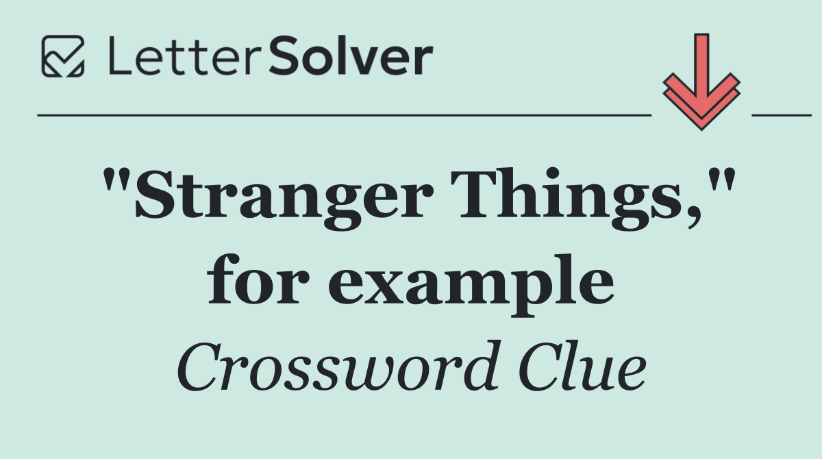 "Stranger Things," for example