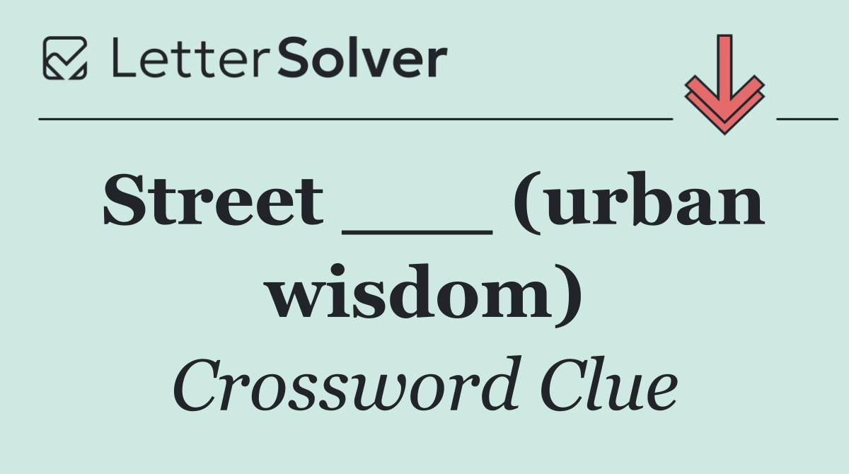 Street ___ (urban wisdom)