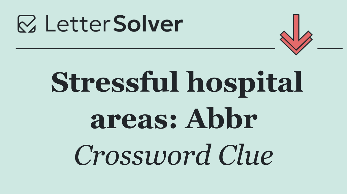Stressful hospital areas: Abbr