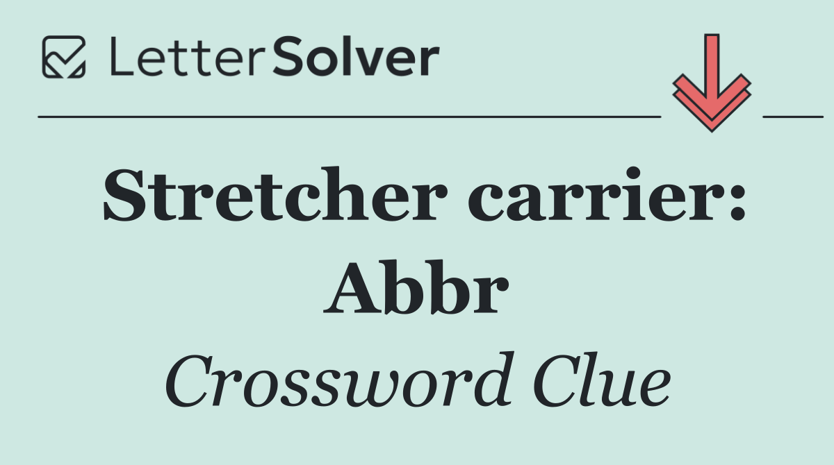 Stretcher carrier: Abbr