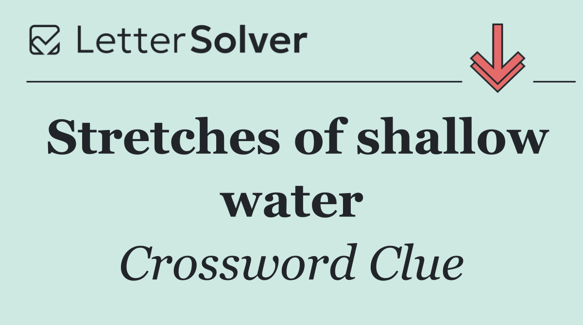 Stretches of shallow water