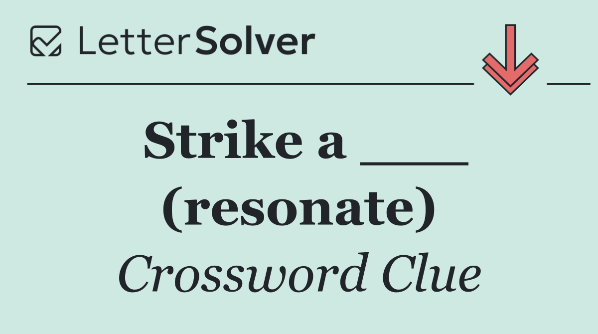 Strike a ___ (resonate)