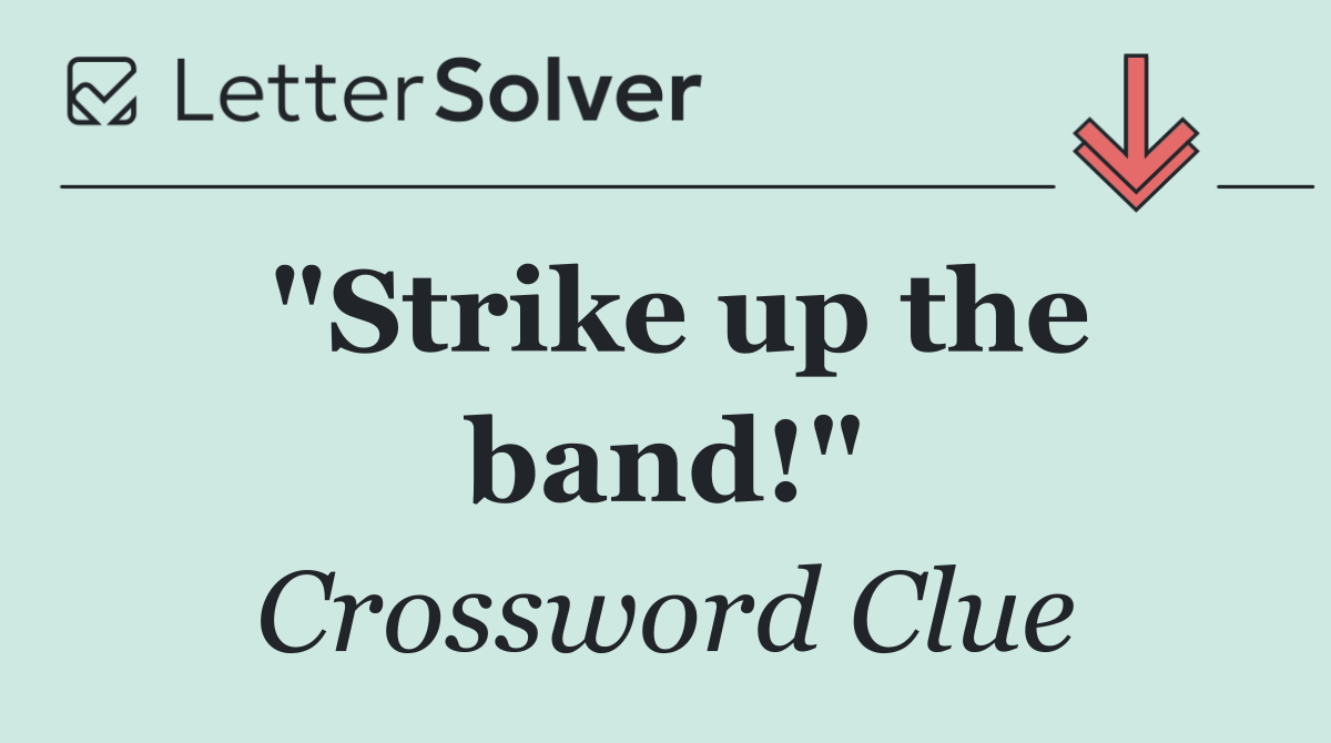 "Strike up the band!"