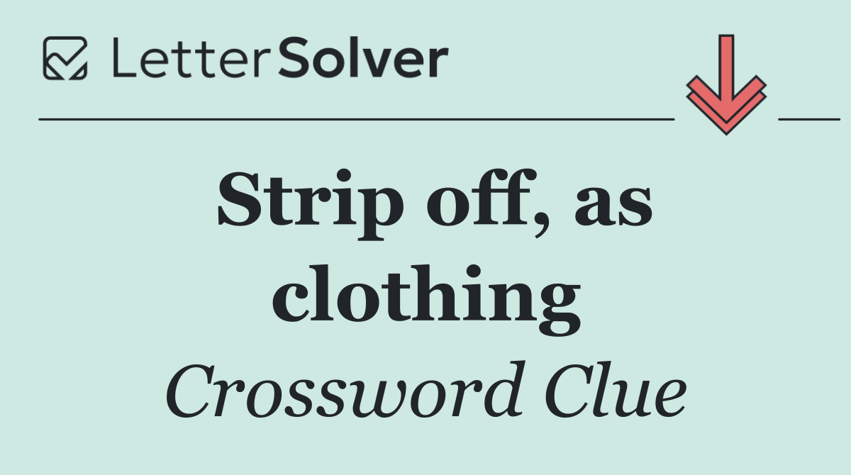 Strip off, as clothing