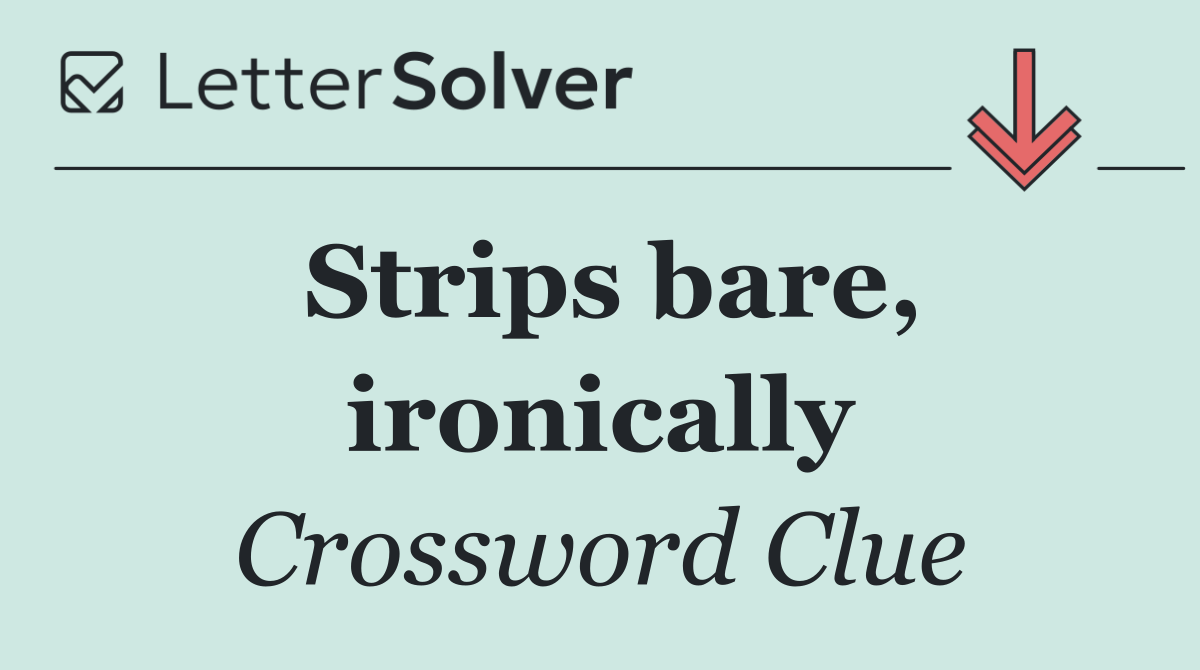 Strips bare, ironically
