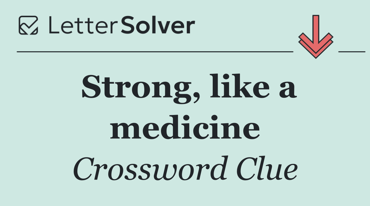 Strong, like a medicine