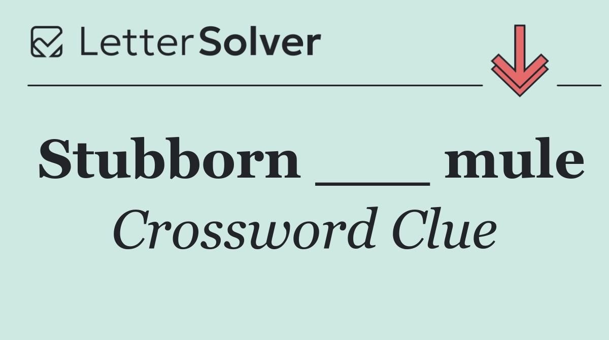Stubborn ___ mule