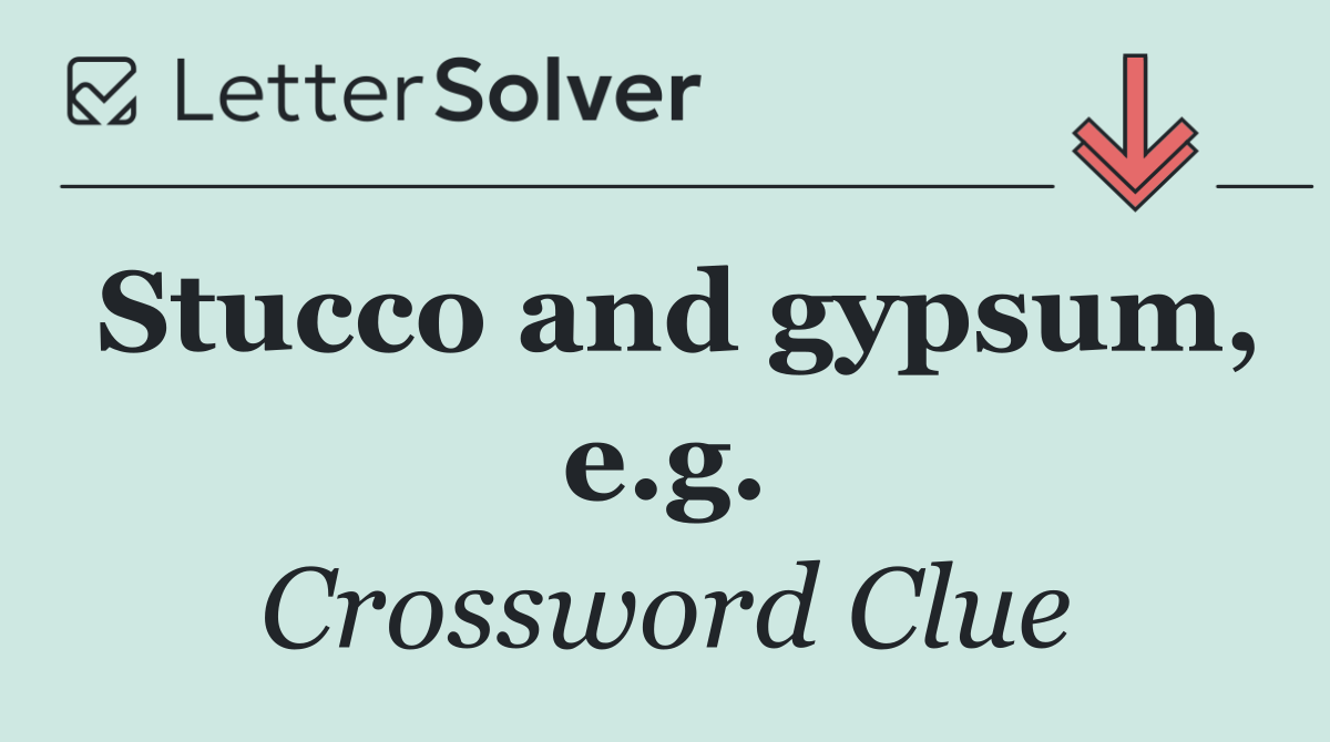 Stucco and gypsum, e.g.