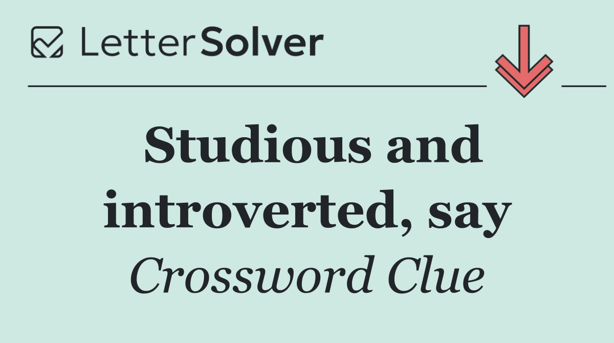 Studious and introverted, say