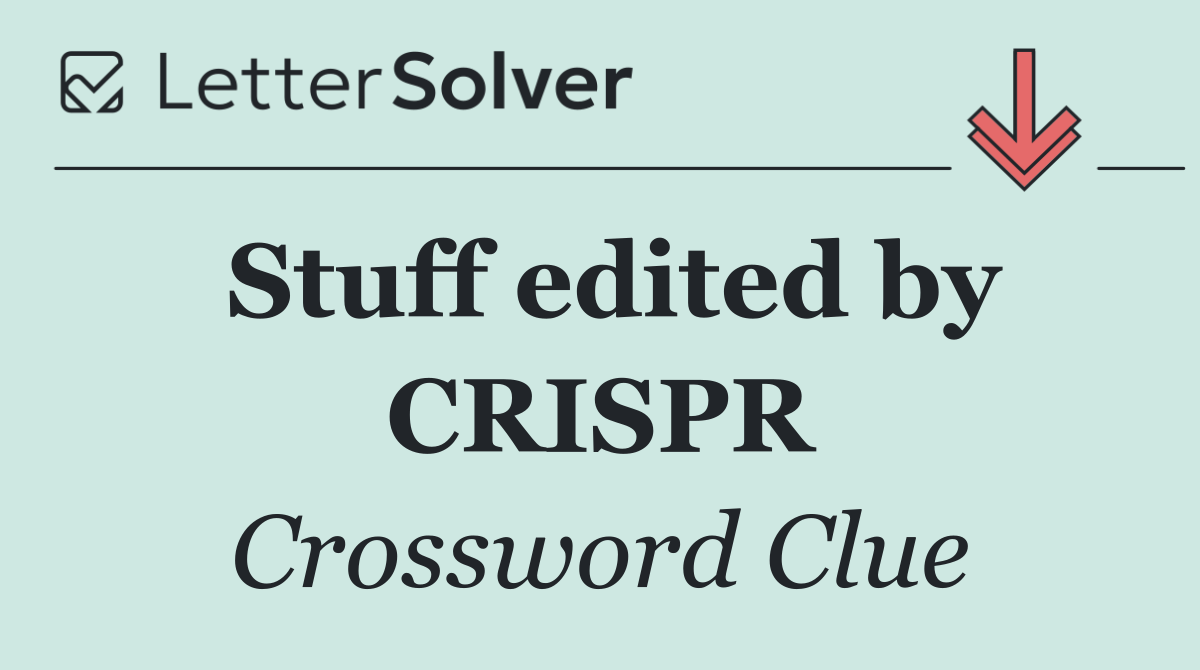 Stuff edited by CRISPR