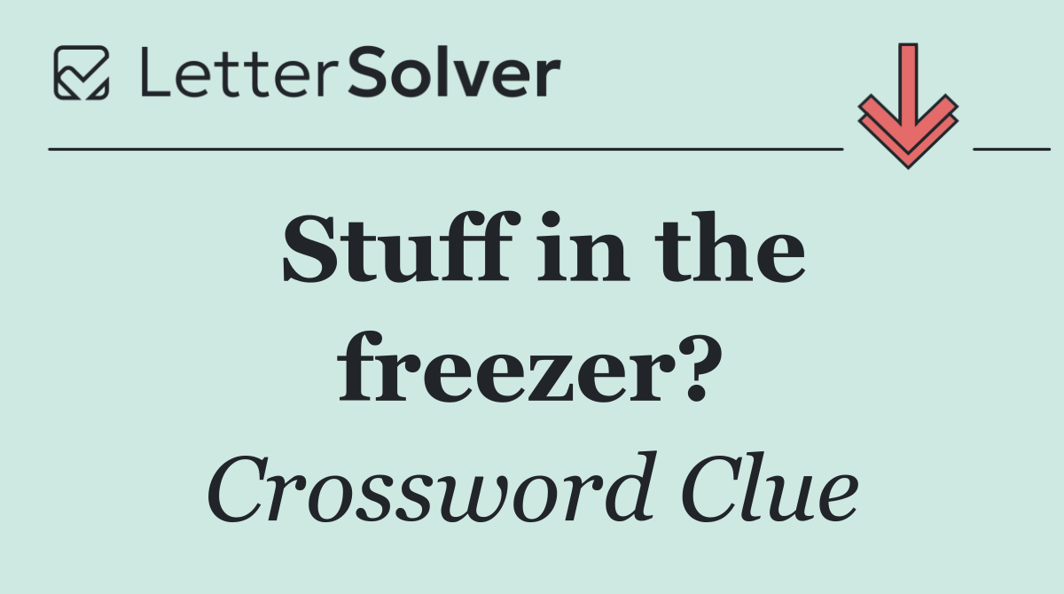 Stuff in the freezer?