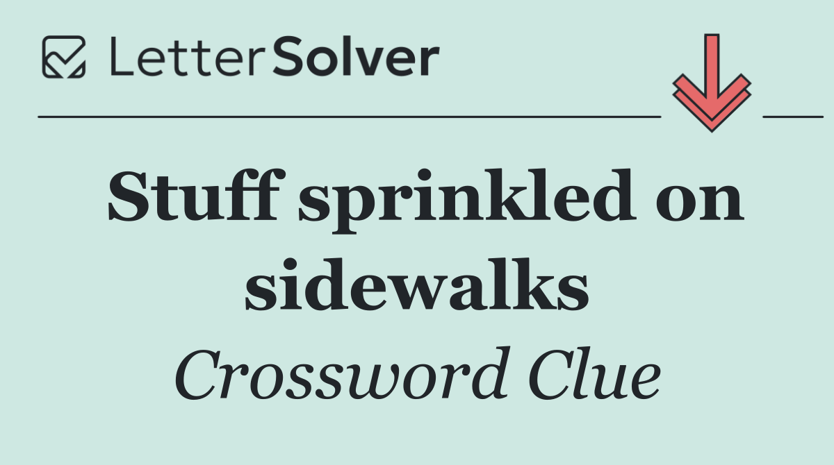 Stuff sprinkled on sidewalks