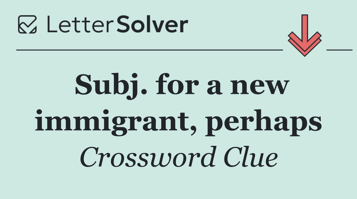 Subj. for a new immigrant, perhaps