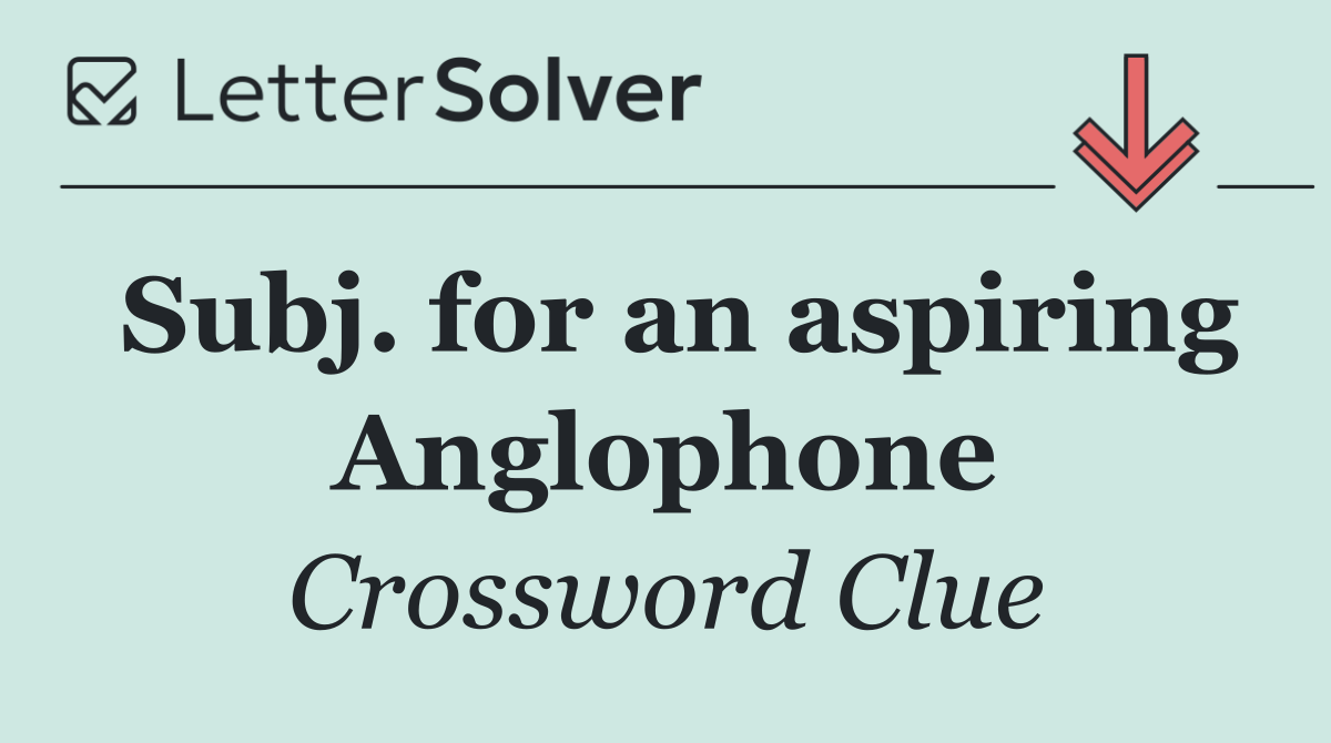 Subj. for an aspiring Anglophone