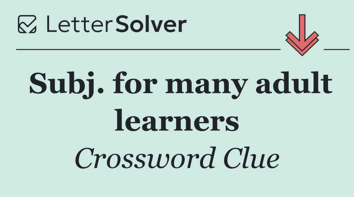 Subj. for many adult learners