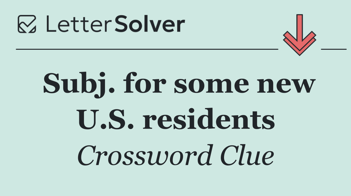Subj. for some new U.S. residents