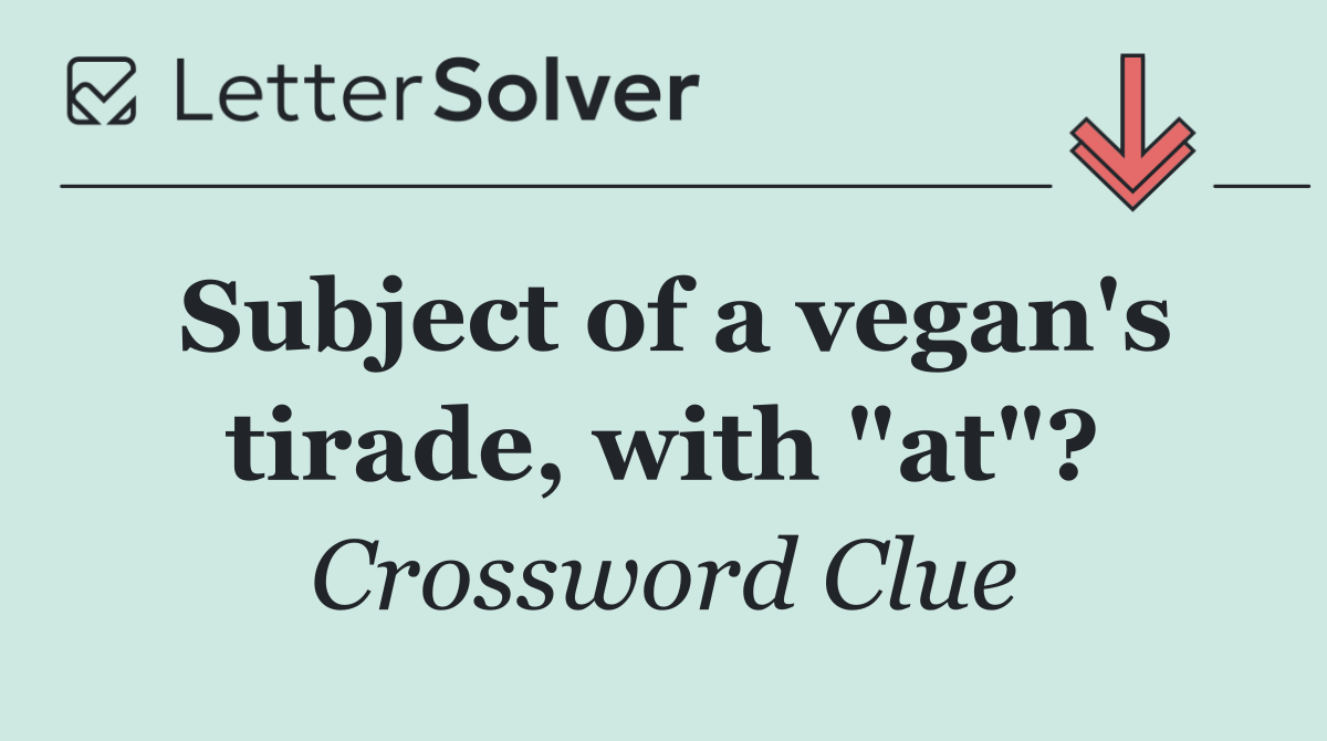 Subject of a vegan's tirade, with "at"?