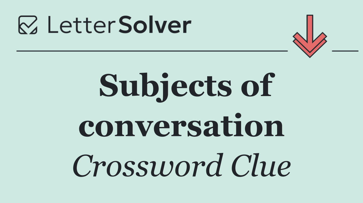 Subjects of conversation