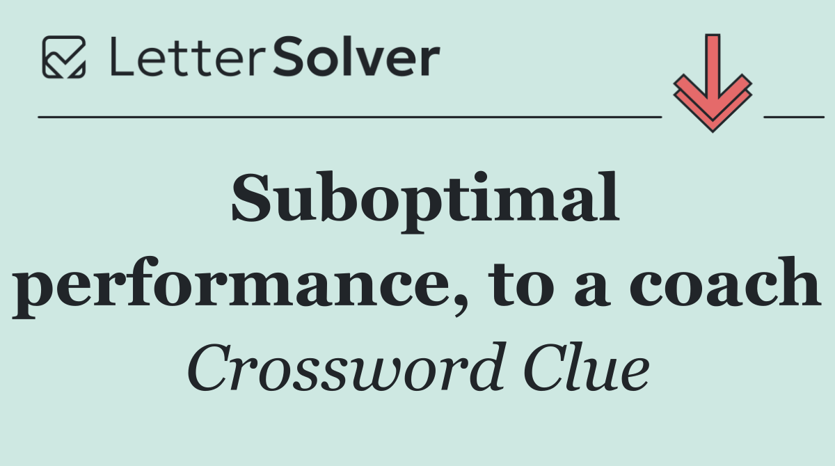 Suboptimal performance, to a coach