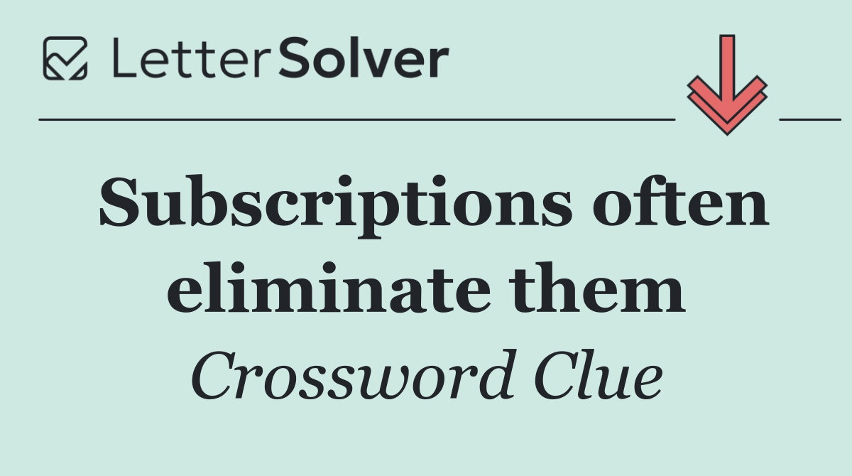Subscriptions often eliminate them