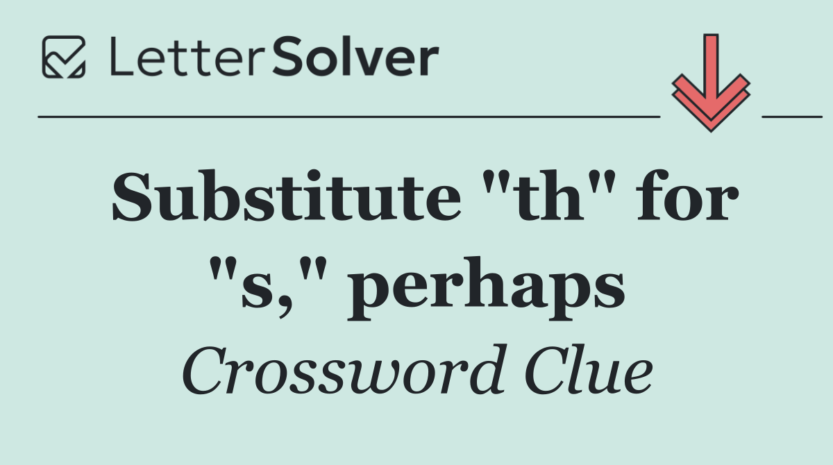 Substitute "th" for "s," perhaps
