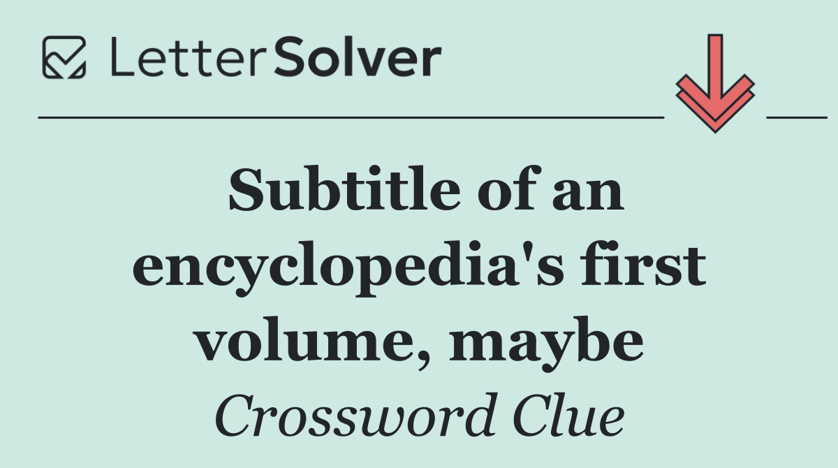 Subtitle of an encyclopedia's first volume, maybe