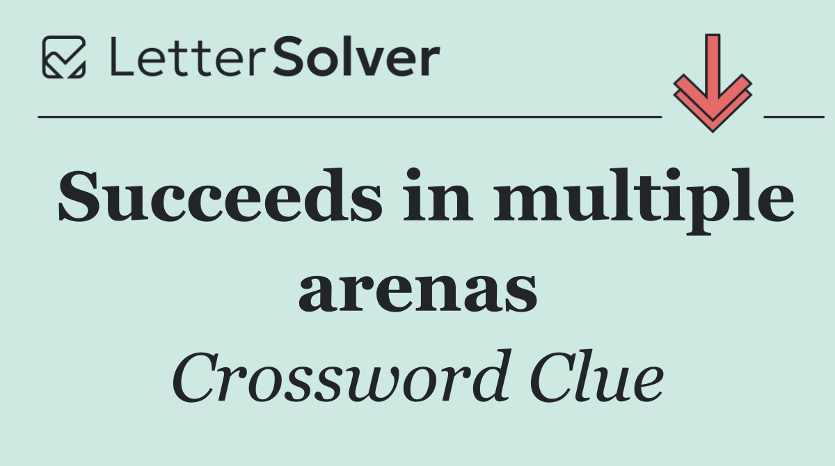 Succeeds in multiple arenas