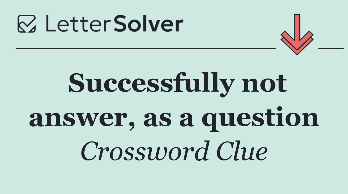 Successfully not answer, as a question