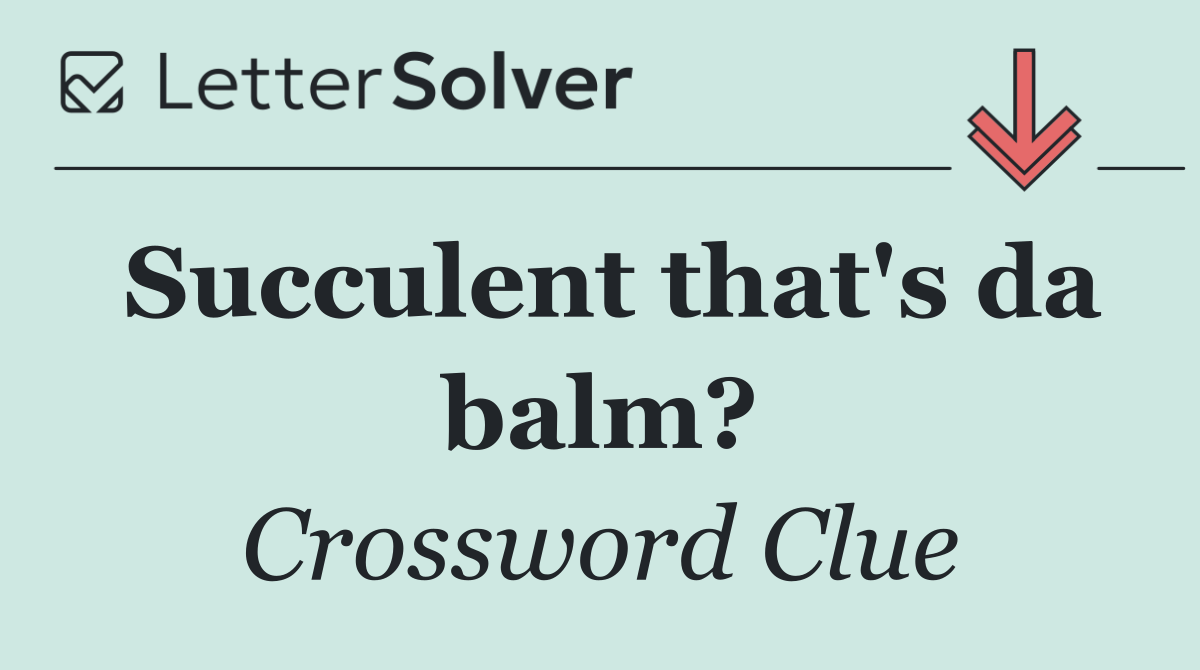 Succulent that's da balm?