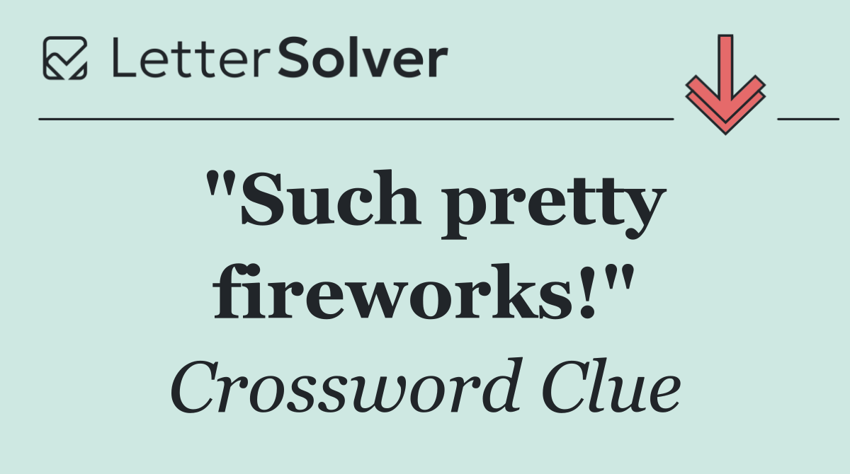 "Such pretty fireworks!"