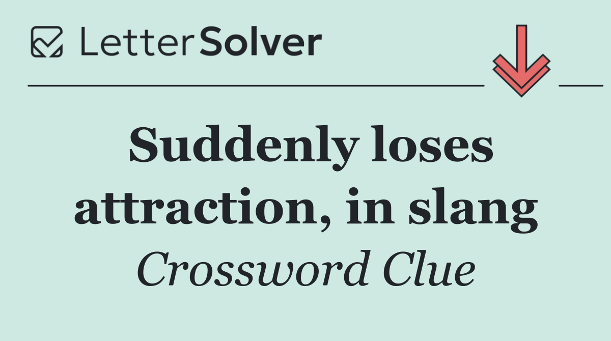Suddenly loses attraction, in slang