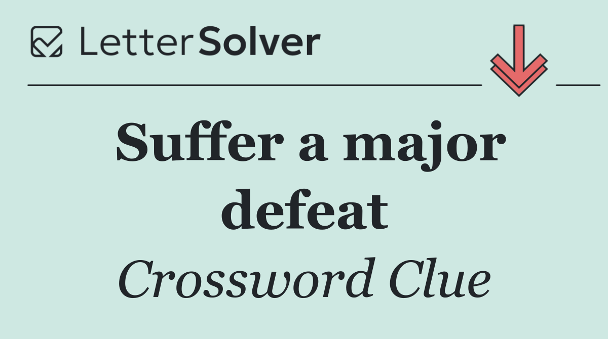 Suffer a major defeat