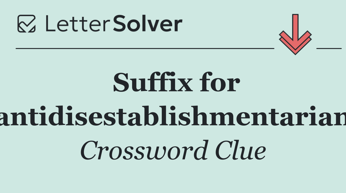Suffix for "antidisestablishmentarian"
