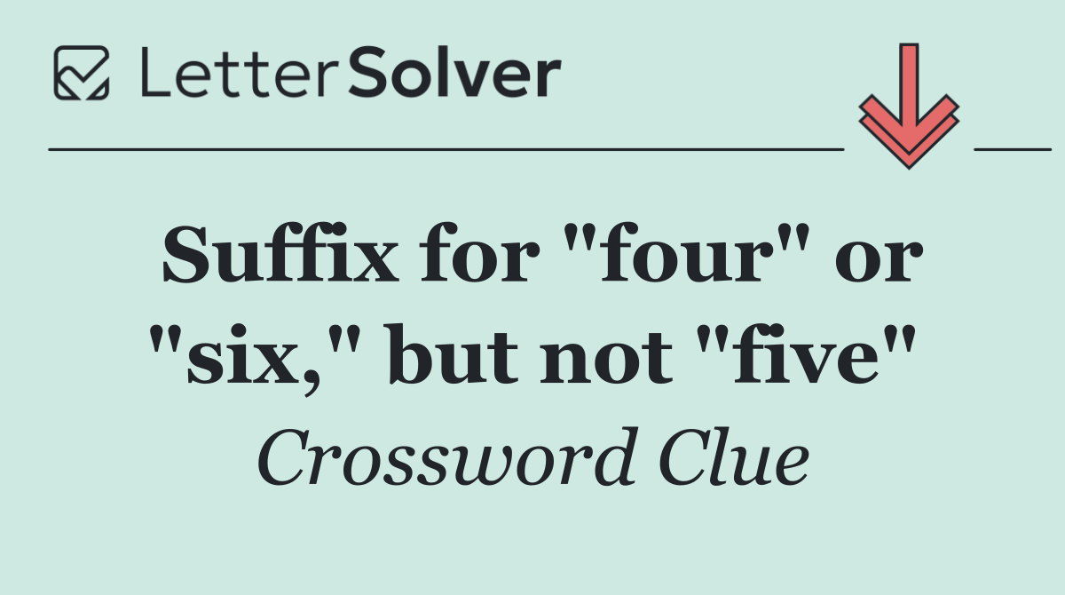 Suffix for "four" or "six," but not "five"