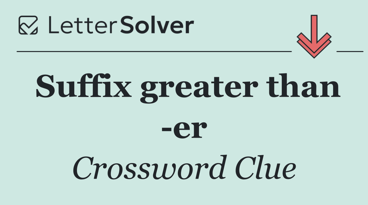 Suffix greater than  er