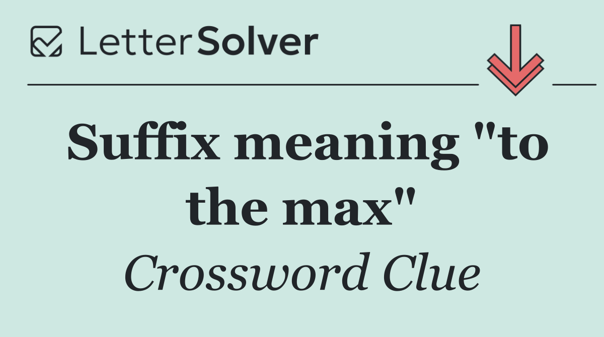 Suffix meaning "to the max"