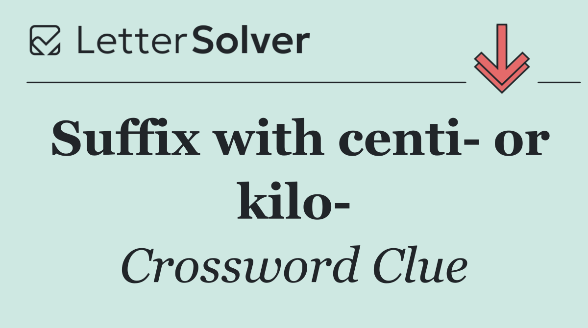 Suffix with centi  or kilo 