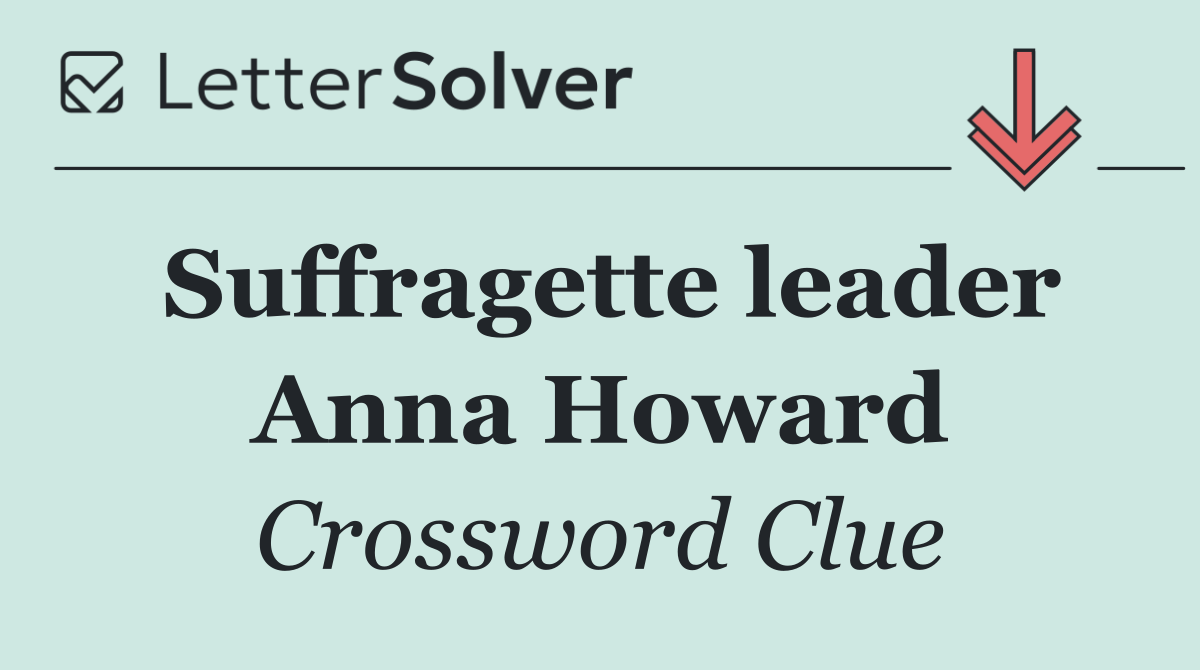 Suffragette leader Anna Howard