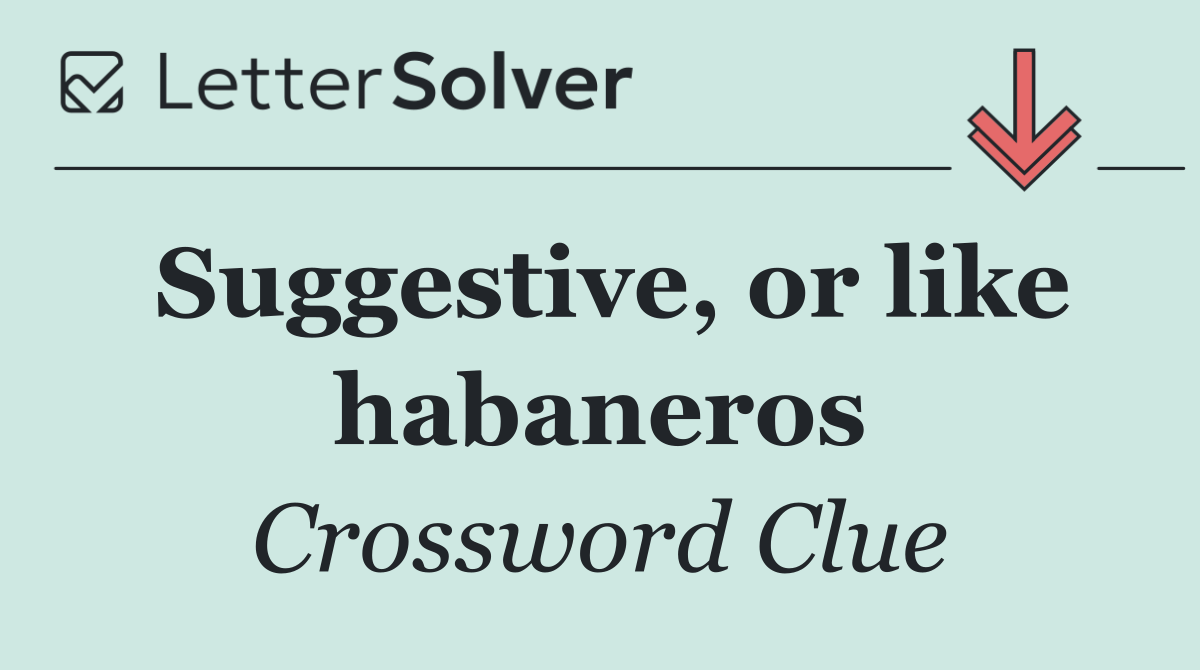 Suggestive, or like habaneros