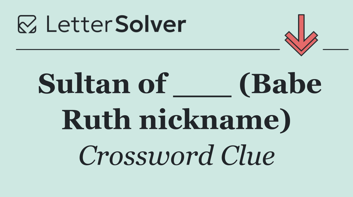 Sultan of ___ (Babe Ruth nickname)