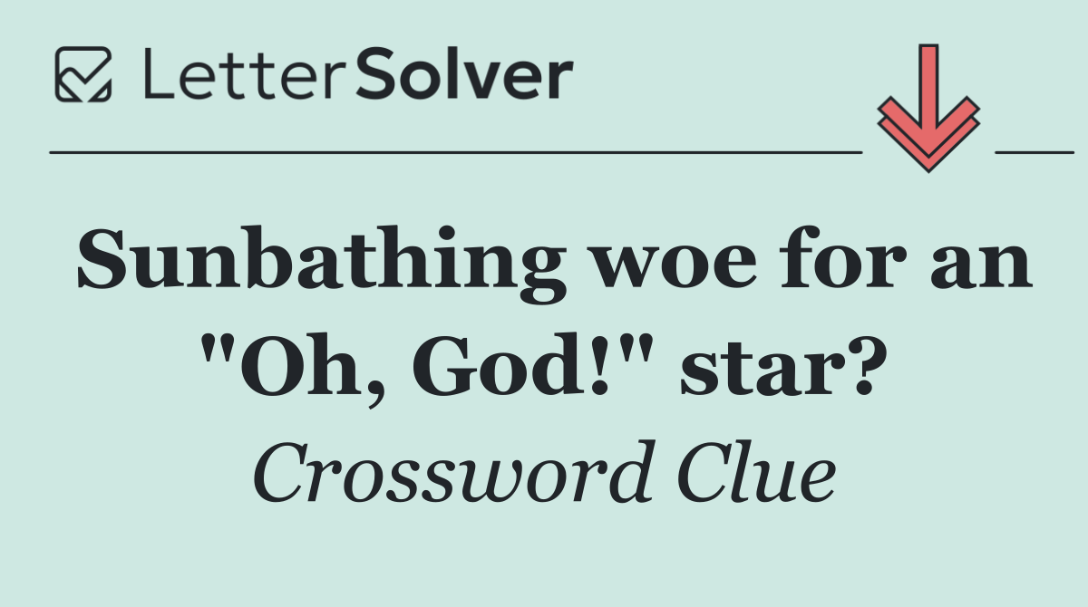 Sunbathing woe for an "Oh, God!" star?