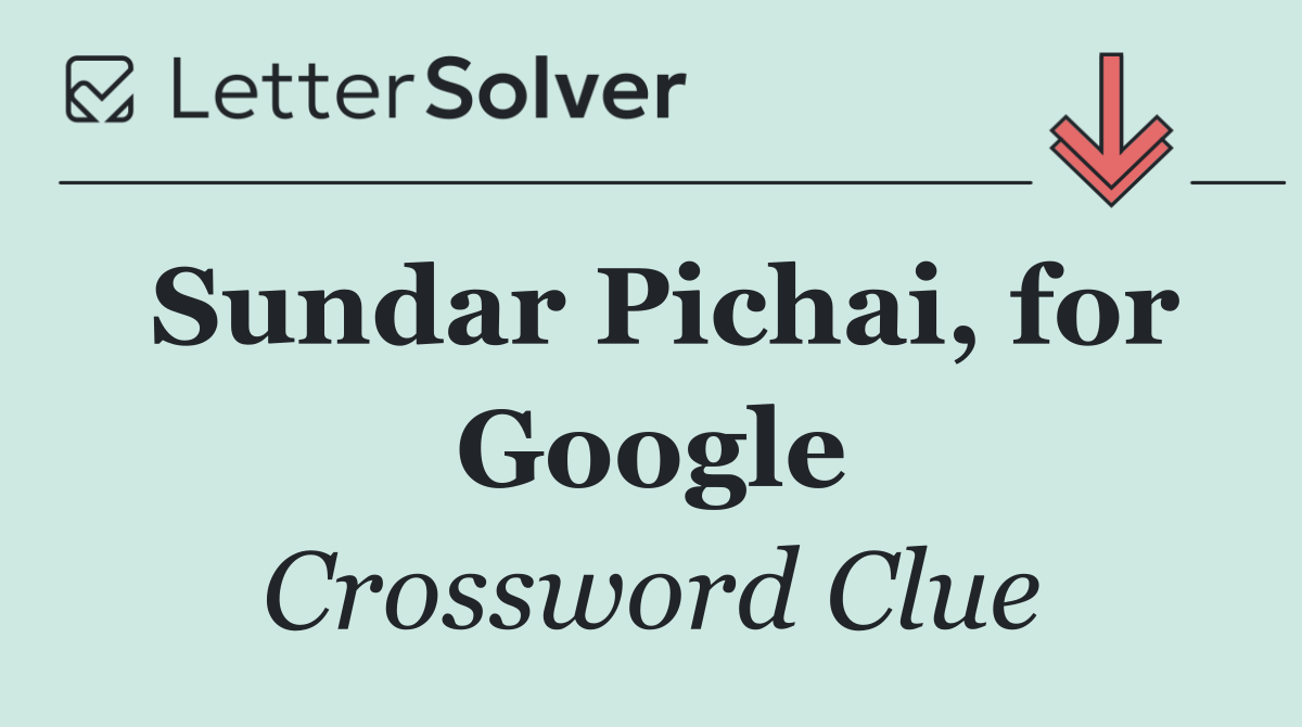 Sundar Pichai, for Google