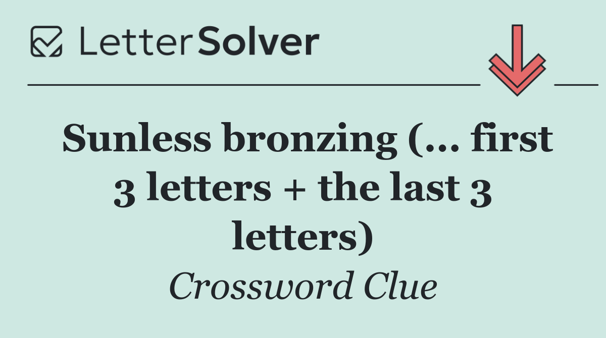 Sunless bronzing (... first 3 letters + the last 3 letters)