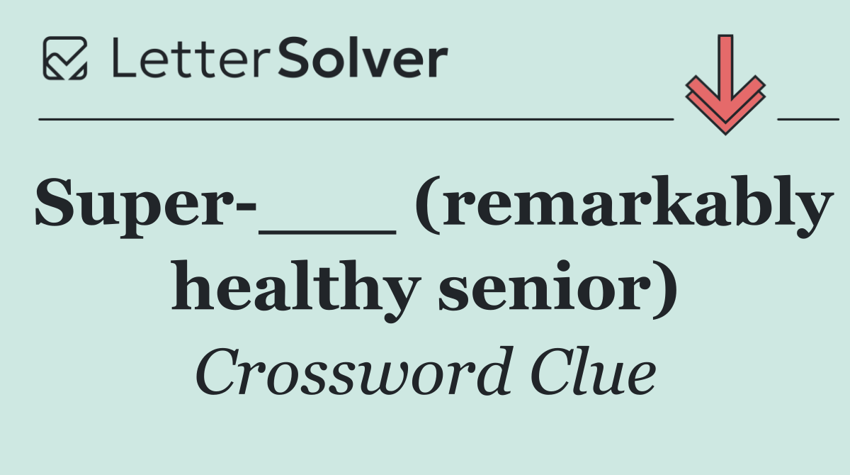Super ___ (remarkably healthy senior)