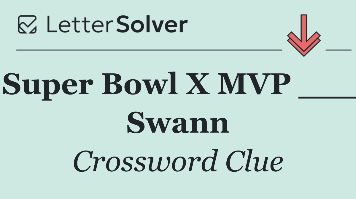 Super Bowl X MVP ___ Swann
