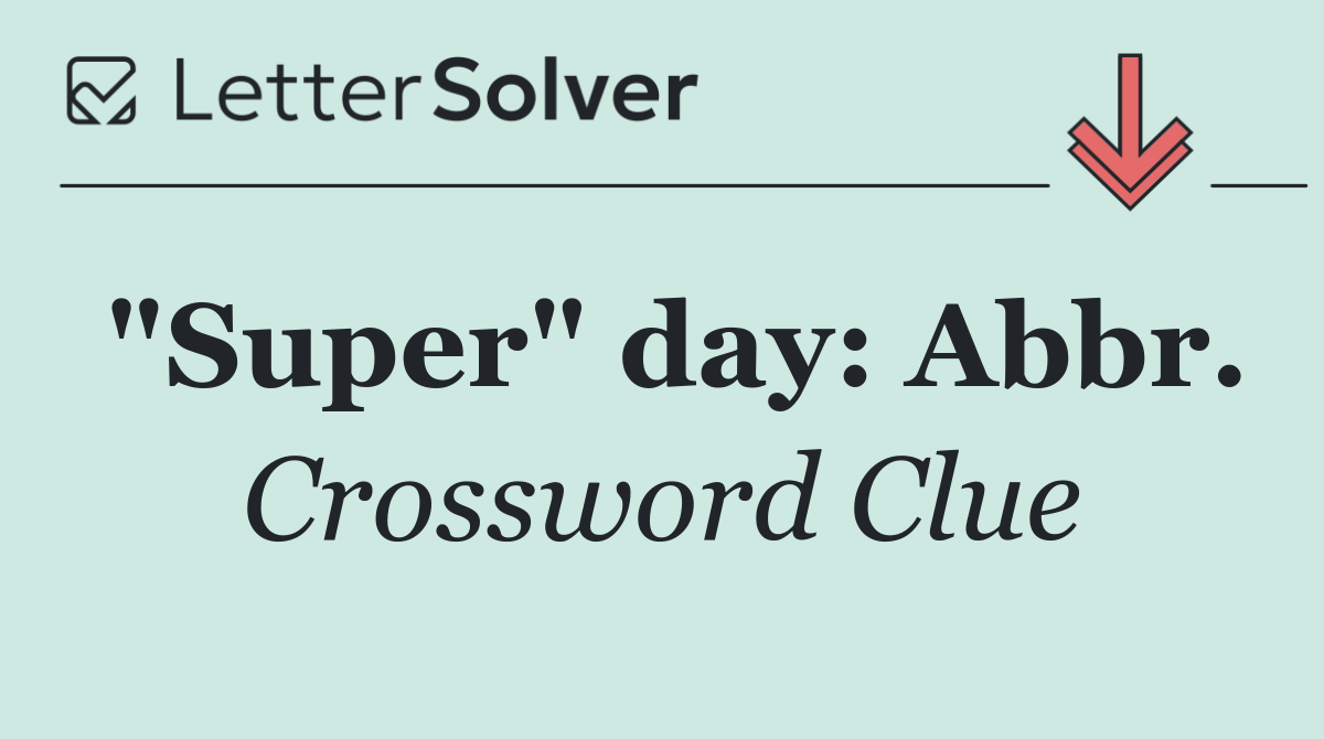"Super" day: Abbr.